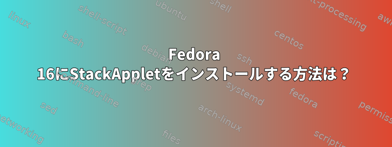 Fedora 16にStackAppletをインストールする方法は？