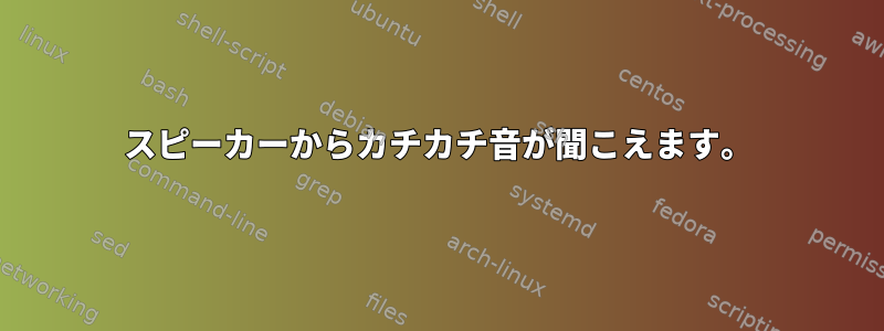 スピーカーからカチカチ音が聞こえます。