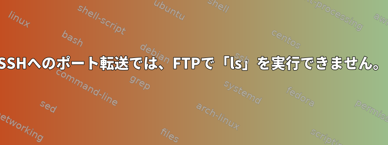 SSHへのポート転送では、FTPで「ls」を実行できません。