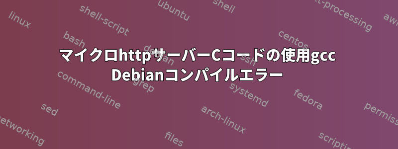 マイクロhttpサーバーCコードの使用gcc Debianコンパイルエラー