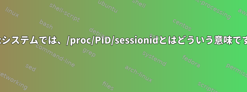 Linuxシステムでは、/proc/PID/sessionidとはどういう意味ですか？