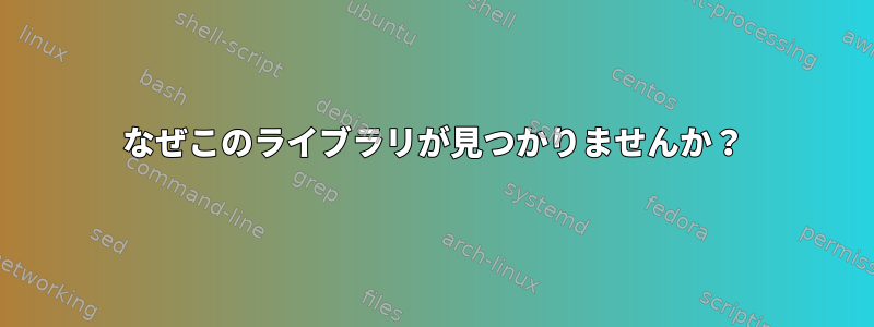 なぜこのライブラリが見つかりませんか？