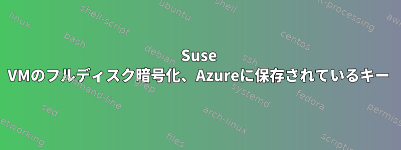 Suse VMのフルディスク暗号化、Azureに保存されているキー