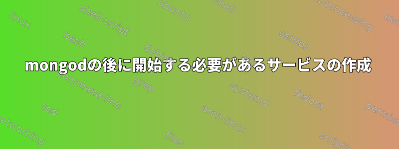 mongodの後に開始する必要があるサービスの作成