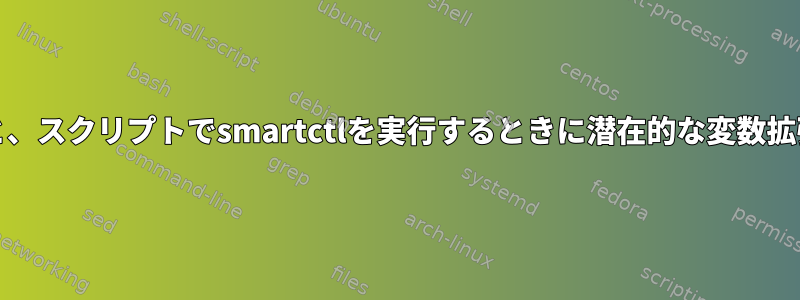 端末で直接smartctlを実行するときと、スクリプトでsmartctlを実行するときに潜在的な変数拡張の問題を説明できる人はいますか？