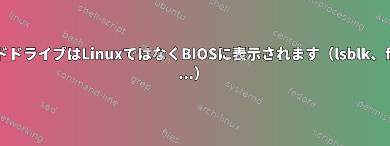 ハードドライブはLinuxではなくBIOSに表示されます（lsblk、fdisk ...）