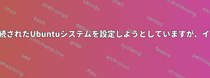 ブリッジを持つようにネットワーク接続されたUbuntuシステムを設定しようとしていますが、インターネットを見ることができません