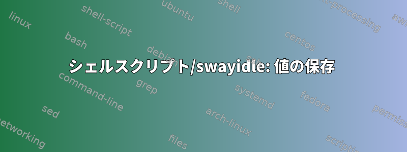 シェルスクリプト/swayidle: 値の保存