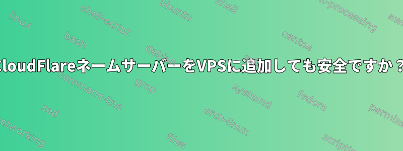 CloudFlareネームサーバーをVPSに追加しても安全ですか？