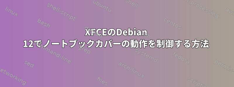 XFCEのDebian 12でノートブックカバーの動作を制御する方法