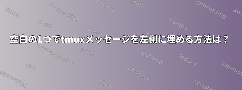 空白の1つでtmuxメッセージを左側に埋める方法は？