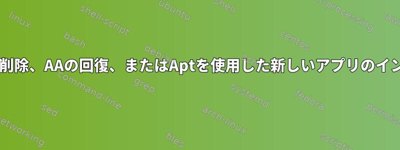 AppArmorのバグにより、AAの削除、AAの回復、またはAptを使用した新しいアプリのインストールがブロックされます。