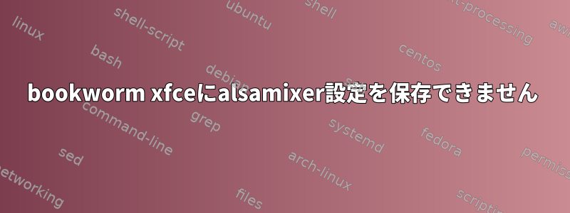 bookworm xfceにalsamixer設定を保存できません