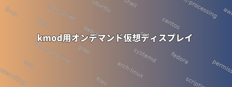 kmod用オンデマンド仮想ディスプレイ