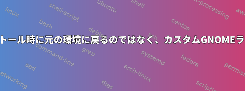 ライブシステムのインストール時に元の環境に戻るのではなく、カスタムGNOMEライブ環境を取得する方法