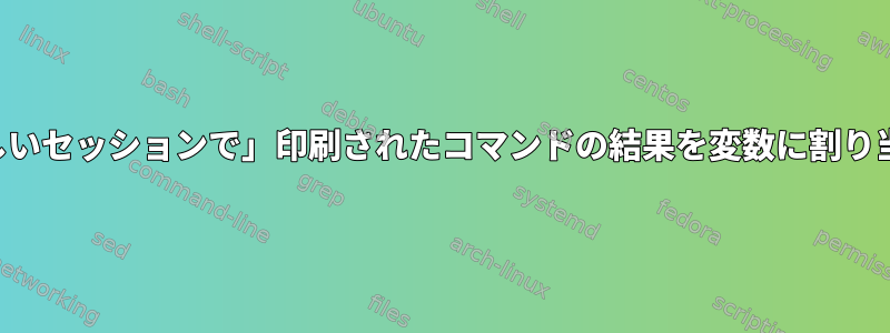 「新しいセッションで」印刷されたコマンドの結果を変数に割り当てる