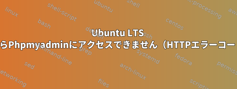 Ubuntu LTS 22.04からPhpmyadminにアクセスできません（HTTPエラーコード500）