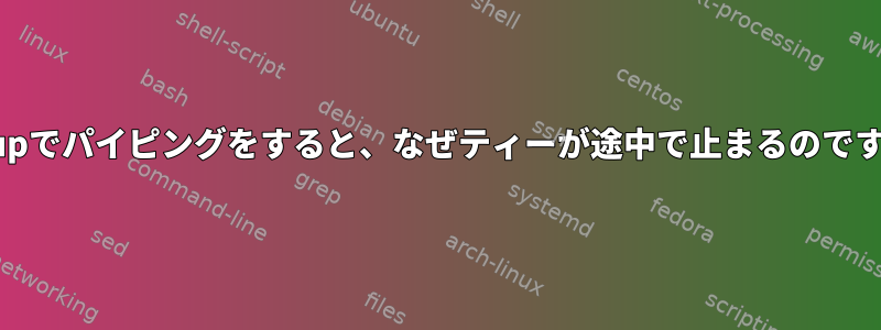 nohupでパイピングをすると、なぜティーが途中で止まるのですか？