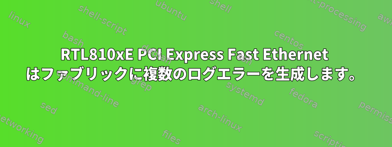 RTL810xE PCI Express Fast Ethernet はファブリックに複数のログエラーを生成します。