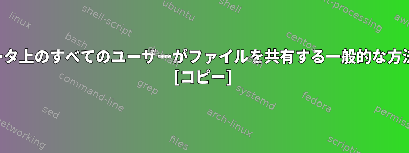 同じコンピュータ上のすべてのユーザーがファイルを共有する一般的な方法は何ですか？ [コピー]