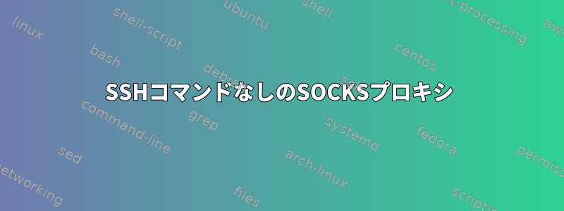 SSHコマンドなしのSOCKSプロキシ