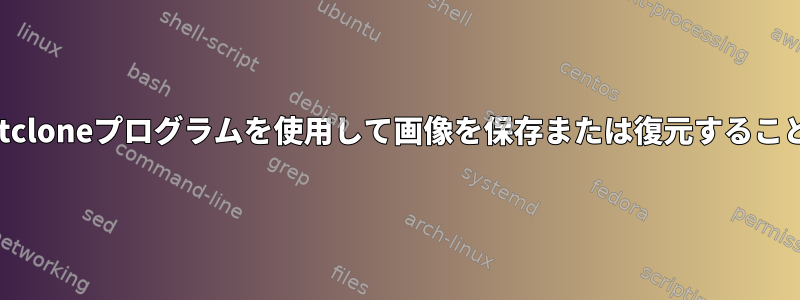 clonezilla：partcloneプログラムを使用して画像を保存または復元することはできません！