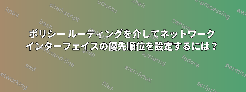 ポリシー ルーティングを介してネットワーク インターフェイスの優先順位を設定するには？