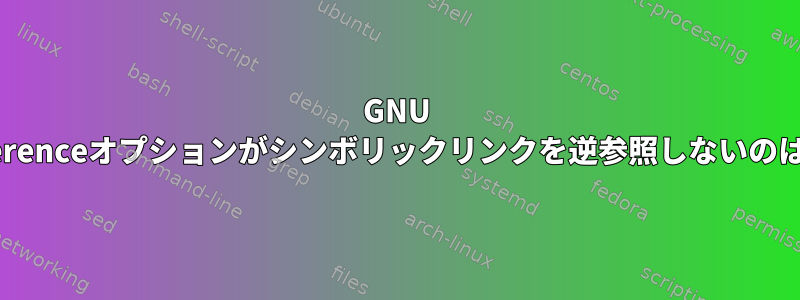 GNU tarの--dereferenceオプションがシンボリックリンクを逆参照しないのはなぜですか？