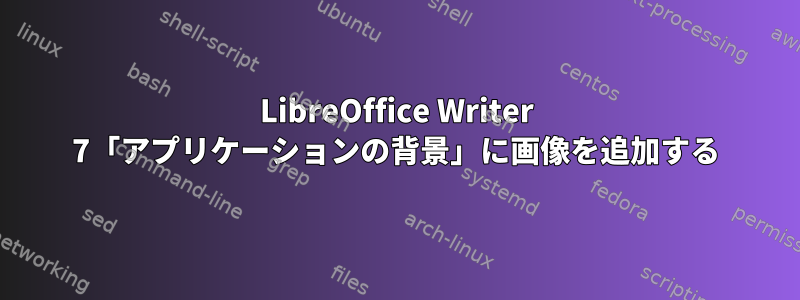 LibreOffice Writer 7「アプリケーションの背景」に画像を追加する