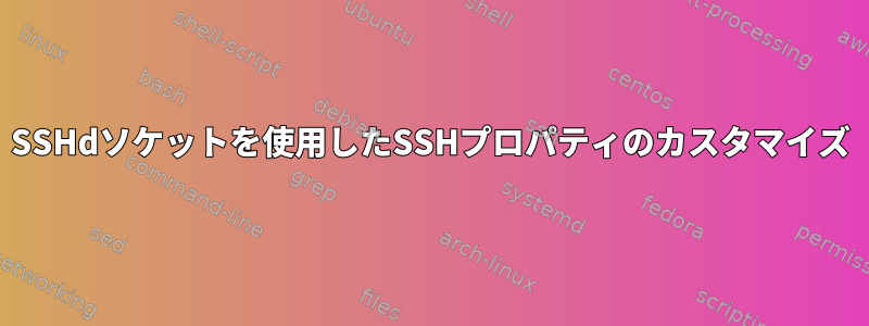 SSHdソケットを使用したSSHプロパティのカスタマイズ