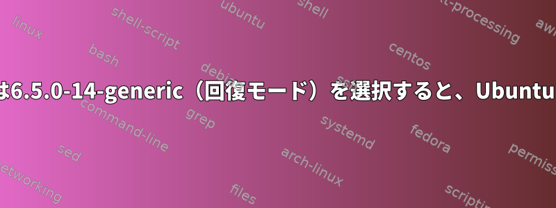 6.2.0-39-genericまたは6.5.0-14-generic（回復モード）を選択すると、Ubuntuでのみ起動できます。