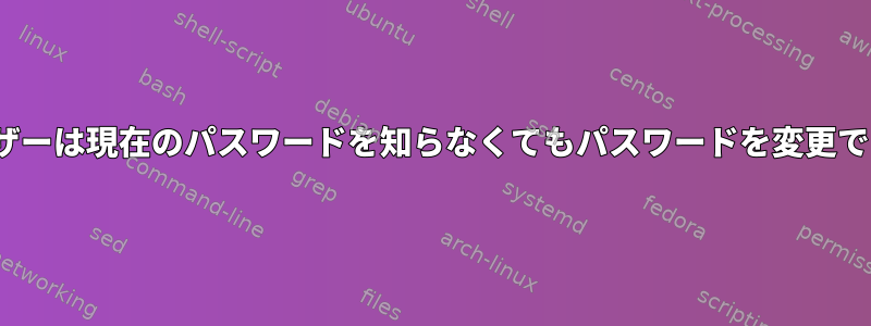 Linuxユーザーは現在のパスワードを知らなくてもパスワードを変更できますか？