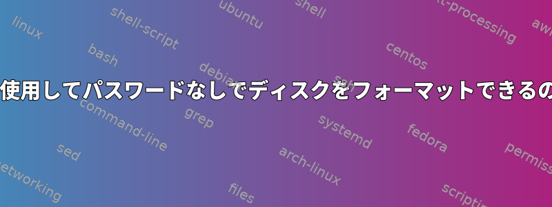 gnome-disksを使用してパスワードなしでディスクをフォーマットできるのはなぜですか？