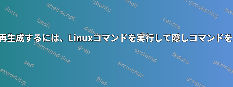 バックドアを再生成するには、Linuxコマンドを実行して隠しコマンドを実行します。