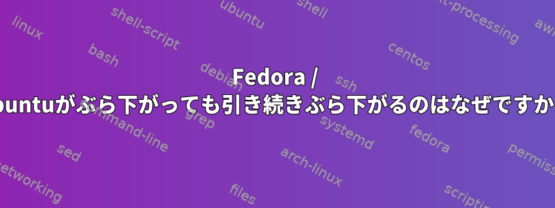 Fedora / Ubuntuがぶら下がっても引き続きぶら下がるのはなぜですか？