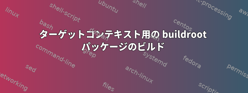 ターゲットコンテキスト用の buildroot パッケージのビルド