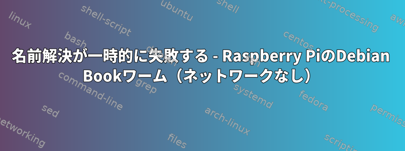 名前解決が一時的に失敗する - Raspberry PiのDebian Bookワーム（ネットワークなし）