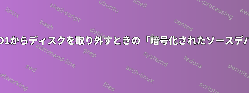 cryptsetup：RAID1からディスクを取り外すときの「暗号化されたソースデバイスのWalting」