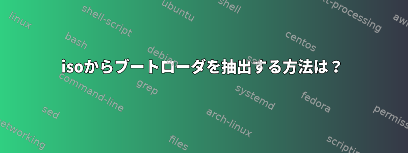 isoからブートローダを抽出する方法は？