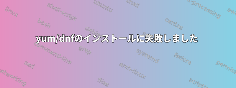 yum/dnfのインストールに失敗しました