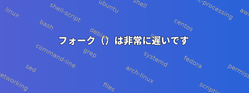 フォーク（）は非常に遅いです