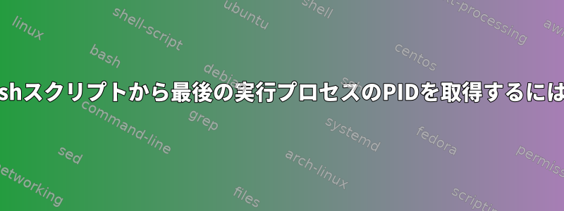 bashスクリプトから最後の実行プロセスのPIDを取得するには？