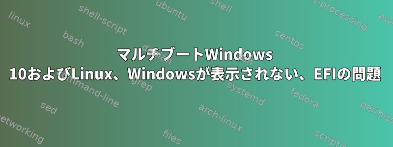 マルチブートWindows 10およびLinux、Windowsが表示されない、EFIの問題