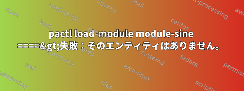 pactl load-module module-sine ====&gt;失敗：そのエンティティはありません。