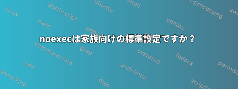 noexecは家族向けの標準設定ですか？