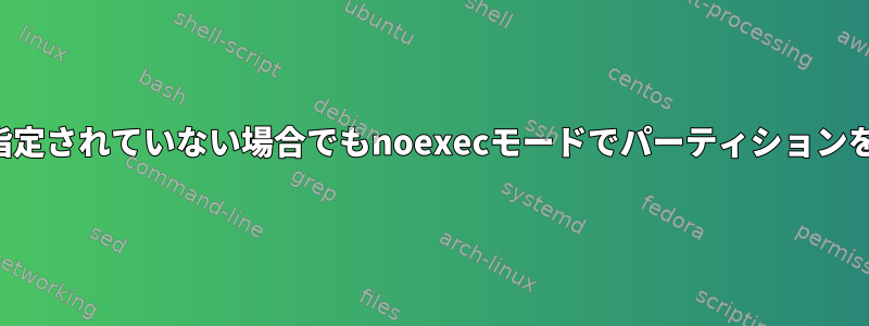 /etc/fstabで指定されていない場合でもnoexecモードでパーティションをマウントする