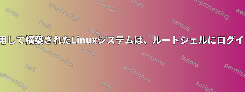 Buildrootを使用して構築されたLinuxシステムは、ルートシェルにログインできません。