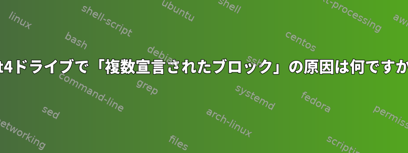 ext4ドライブで「複数宣言されたブロック」の原因は何ですか？