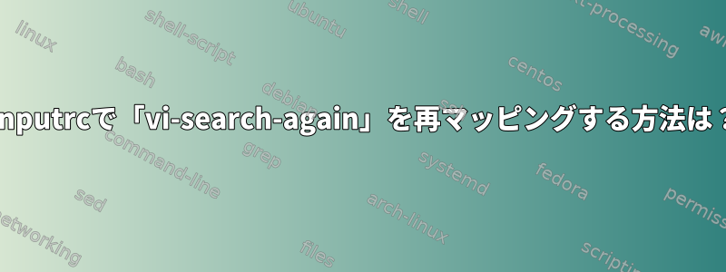 .inputrcで「vi-search-again」を再マッピングする方法は？