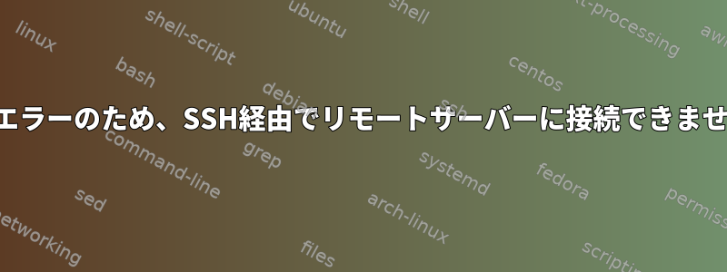 構成エラーのため、SSH経由でリモートサーバーに接続できません。